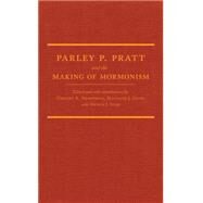 Parley P. Pratt and the Making of Mormonism by Armstrong, Gregory K.; Grow, Matthew J.; Siler, Dennis J., 9780870624018