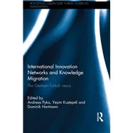 International Innovation Networks and Knowledge Migration: The GermanTurkish nexus by Pyka; Andreas, 9781138914018
