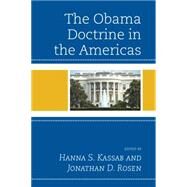 The Obama Doctrine in the Americas by Kassab, Hanna S.; Rosen, Jonathan D.; Ahumada, Mara Beln; Carpenter, Ted Galen; DerGhougassian , Khatchik; Espach, Ralph H.; Gamarra , Eduardo A.; Garcia-Zamor, Jean-Claude; Hinojosa, Victor J.; Hristoulas, Athanasios; Ilcheva, Maria; Kassab, Hanna S.;, 9781498524018