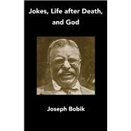 Jokes, Life After Death, and God by Bobik, Joseph, 9781587314018