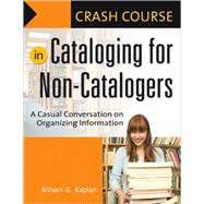 Crash Course in Cataloging for Non-catalogers: A Casual Conversation on Organizing Information by Kaplan, Allison G., 9781591584018