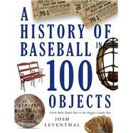 History of Baseball in 100 Objects by Josh Leventhal, 9781603764018