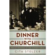 Dinner with Churchill: Policy-Making at the Dinner Table by STELZER,CITA, 9781605984018