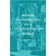Human Flourishing in a Technological World A Theological Perspective by Zimmermann, Jens, 9780192844019