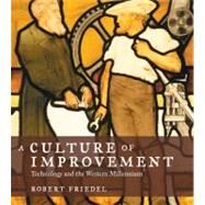 A Culture of Improvement Technology and the Western Millennium by Friedel, Robert, 9780262514019