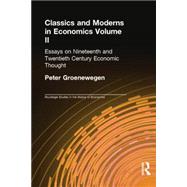 Classics and Moderns in Economics Volume II: Essays on Nineteenth and Twentieth Century Economic Thought by Groenewegen; Peter, 9780415754019