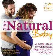 The Natural Baby A Gentle Guide to Conception, Pregnancy, Birth and Beyond by Quinn, Samantha; Daffurn, Holly; Corkhill, Melissa, 9780857844019