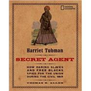 Harriet Tubman, Secret Agent How Daring Slaves and Free Blacks Spied for the Union During the Civil War by Allen, Thomas, 9781426304019
