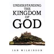 Understanding the Kingdom of God by Wilkinson, Ian, 9781436374019