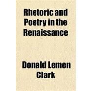 Rhetoric and Poetry in the Renaissance by Clark, Donald Lemen, 9781443204019