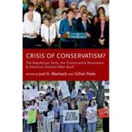 Crisis of Conservatism? The Republican Party, the Conservative Movement, and American Politics After Bush by Aberbach, Joel D.; Peele, Gillian, 9780199764020