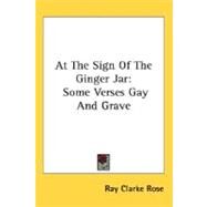 At the Sign of the Ginger Jar : Some Verses Gay and Grave by Rose, Ray Clarke, 9780548474020