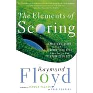 The Elements of Scoring A Master's Guide to the Art of Scoring Your Best When You're Not Playing Your Best by Floyd, Raymond; Diaz, Jaime; Couples, Fred; Palmer, Arnold, 9780684864020