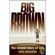 Big Brown The Untold Story of UPS by Niemann, Greg, 9780787994020