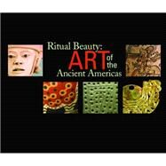 Ritual Beauty: Art of the Ancient Americas: From The Collection of I. Michael Kasser by Stuhr, Joanne, 9780981484020