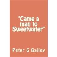 Came a Man to Sweetwater by Bailey, Peter G., 9781475184020