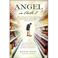 Angel in Aisle 3 The True Story of a Mysterious Vagrant, a Convicted Bank Executive, and the Unlikely Friendship That Saved Both Their Lives by West, Kevin; Edwards, Frederick, 9781476794020