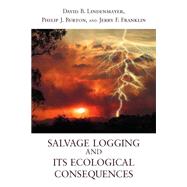 Salvage Logging and Its Ecological Consequences by Lindenmayer, David B.; Burton, Philip J.; Franklin, Jerry F., 9781597264020