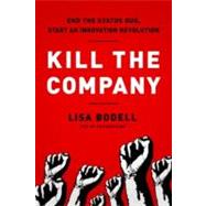 Kill the Company: End the Status Quo, Start an Innovation Revolution by Bodell,Lisa, 9781937134020