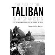 The Rise of the Taliban in Afghanistan Mass Mobilization, Civil War, and the Future of the Region by Nojumi, Neamatollah, 9780312294021