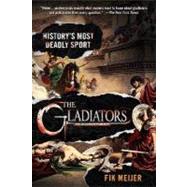 The Gladiators History's Most Deadly Sport by Meijer, Fik, 9780312364021