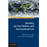 Morality, Jus Post Bellum, and International Law by May, Larry; Forcehimes, Andrew T., 9781107024021