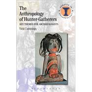 The Anthropology of Hunter-Gatherers Key Themes for Archaeologists by Cummings, Vicki, 9781472584021