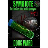 Symbiote: The True Story of the Zombie Apocalypse by Ward, Doug; Reed, J. D., 9781495974021