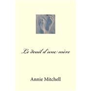 Le Deuil Dune Mere / a Mothers Loss by Mitchell, Annie; Visee, Christel, 9781523374021