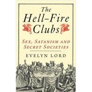 The Hellfire Clubs; Sex, Satanism and Secret Societies by Evelyn Lord, 9780300164022