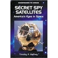 Secret Spy Satellites by Gaffney, Timothy R., 9780766014022