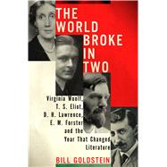 The World Broke in Two Virginia Woolf, T. S. Eliot, D. H. Lawrence, E. M. Forster and the Year that Changed Literature by Goldstein, Bill, 9780805094022