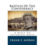 Bastiles of the Confederacy: A Reply to Jefferson Davis by Moran, Frank E., 9781482094022