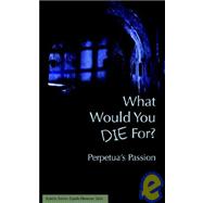What Would You Die For? Perpetua's Passion by Walsh, Joseph J., 9781934074022