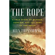 The Rope A True Story of Murder, Heroism, and the Dawn of the NAACP by Tresniowski, Alex, 9781982114022