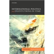 International Politics and Institutions in Time by Fioretos, Orfeo, 9780198744023