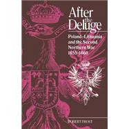 After the Deluge: Poland-Lithuania and the Second Northern War, 1655–1660 by Robert I. Frost, 9780521544023