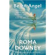 Be an Angel Devotions to Inspire and Encourage Love and Light Along the Way by Downey, Roma, 9780593444023
