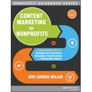 Content Marketing for Nonprofits A Communications Map for Engaging Your Community, Becoming a Favorite Cause, and Raising More Money by Leroux Miller, Kivi, 9781118444023