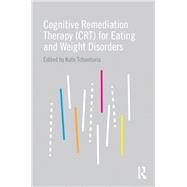Cognitive Remediation Therapy (CRT) for Eating and Weight Disorders by Tchanturia; Kate, 9781138794023