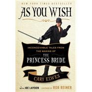 As You Wish Inconceivable Tales from the Making of The Princess Bride by Elwes, Cary; Layden, Joe; Reiner, Rob, 9781476764023