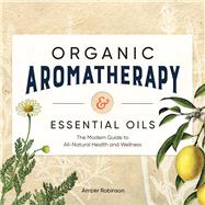Organic Aromatherapy & Essential Oils by Robinson, Amber, 9781646114023