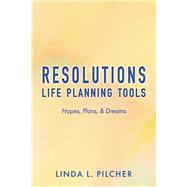 Resolutions: Life Planning Tools Hopes, Plans, & Dreams (Book 1) by Pilcher, Linda L, 9798350914023