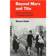 Beyond Marx and Tito: Theory and Practice in Yugoslav Socialism by Sharon Zukin, 9780521084024