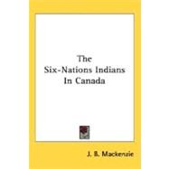 The Six-Nations Indians In Canada by Mackenzie, J. B., 9780548504024