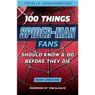 100 Things Spider-man Fans Should Know & Do Before They Die by Ginocchio, Mark; DeFalco, Tom, 9781629374024