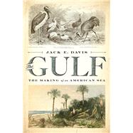 The Gulf The Making of An American Sea by Davis, Jack E., 9781631494024
