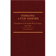 Forging a Fur Empire: Expeditions in the Snake River Country, 18091824 by Reid, John Phillip, 9780870624025