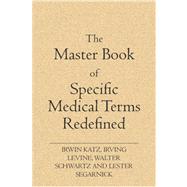 The Master Book of Specific Medical Terms Redefined by Segarnick, Lester; Levine, Irving; Katz, Irwin; Schwartz, Walter, 9781419624025