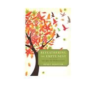 Refeathering the Empty Nest Life After the Children Leave by Aronsson, Wendy, 9781442224025